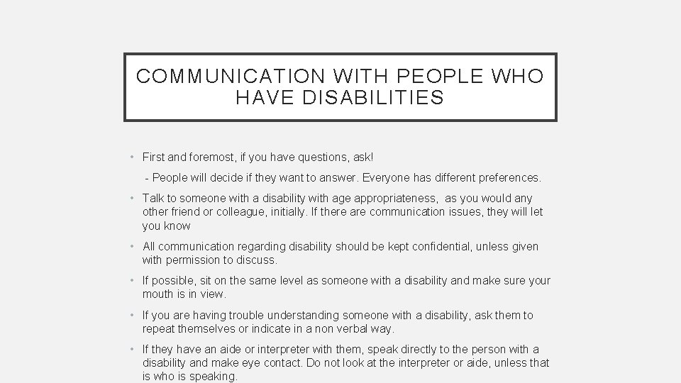 COMMUNICATION WITH PEOPLE WHO HAVE DISABILITIES • First and foremost, if you have questions,