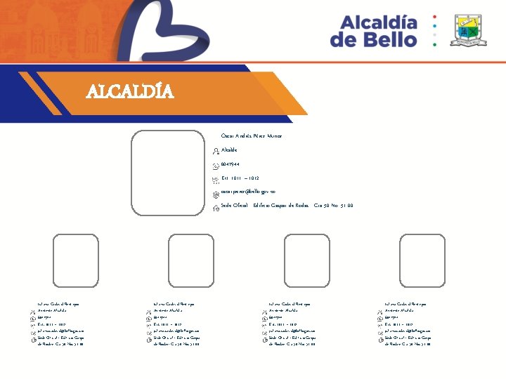 ALCALDÍA Óscar Andrés Pérez Muñoz Alcalde 6047944 Ext. 1011 – 1012 oscar. perez@bello. gov. ALCALDÍA Óscar Andrés Pérez Muñoz Alcalde 6047944 Ext. 1011 – 1012 oscar. perez@bello. gov.