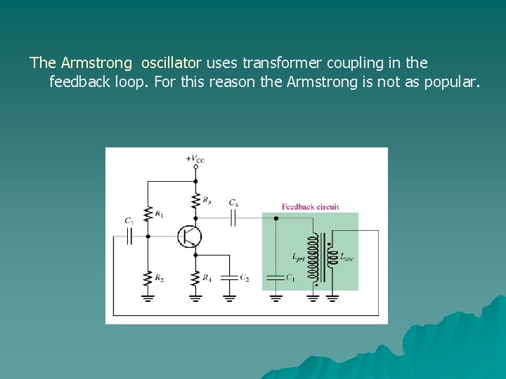 The Armstrong oscillator uses transformer coupling in the feedback loop. For this reason the
