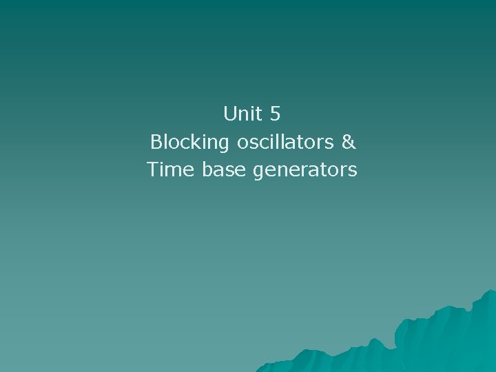 Unit 5 Blocking oscillators & Time base generators 