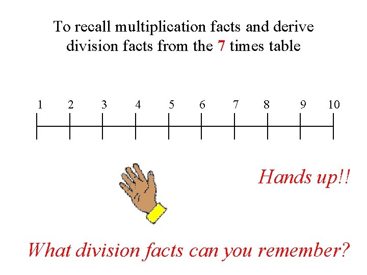 To recall multiplication facts and derive division facts from the 7 times table 1