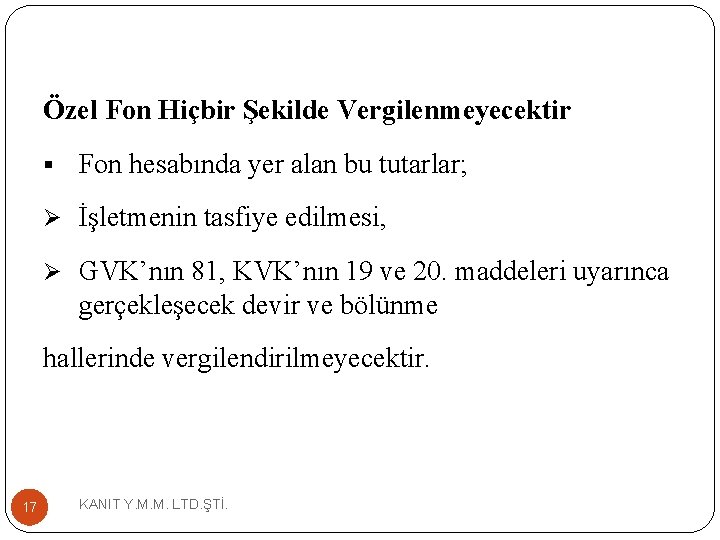 Özel Fon Hiçbir Şekilde Vergilenmeyecektir § Fon hesabında yer alan bu tutarlar; Ø İşletmenin