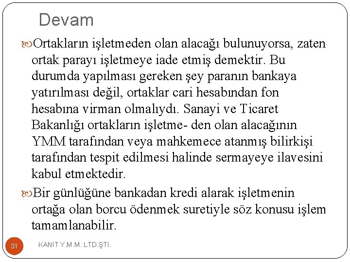 Devam Ortakların işletmeden olan alacağı bulunuyorsa, zaten ortak parayı işletmeye iade etmiş demektir. Bu