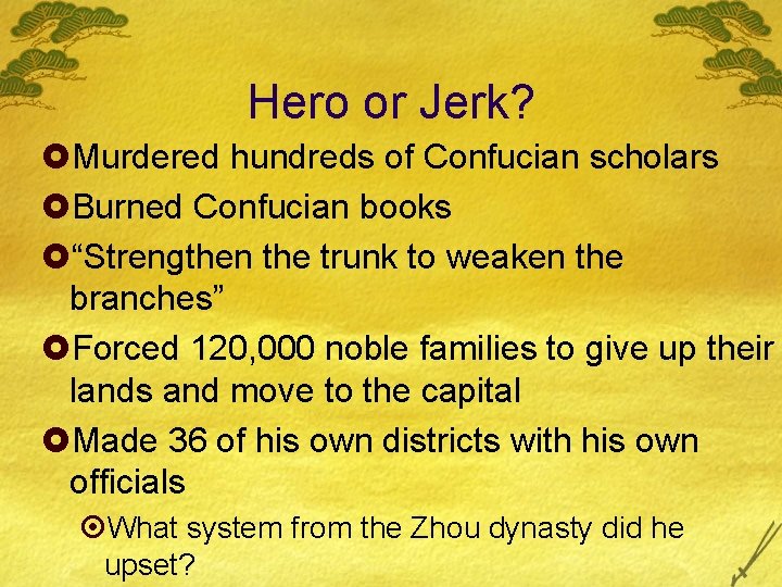 Hero or Jerk? £Murdered hundreds of Confucian scholars £Burned Confucian books £“Strengthen the trunk