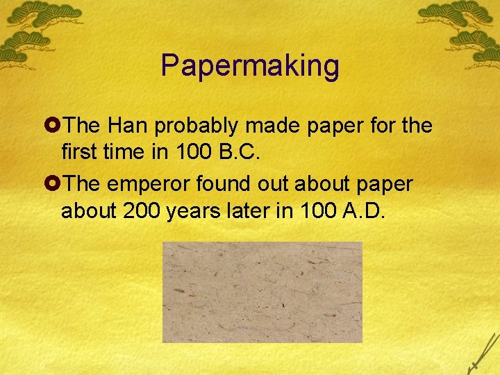 Papermaking £The Han probably made paper for the first time in 100 B. C.