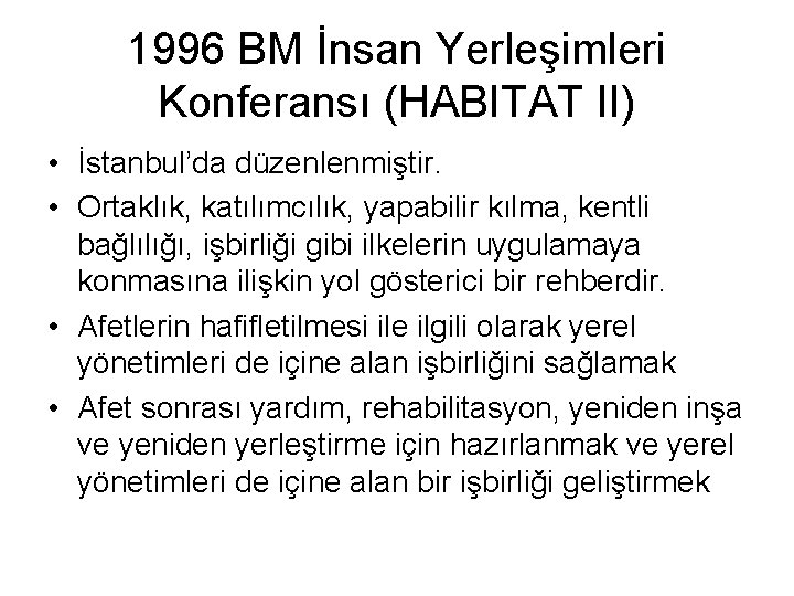 1996 BM İnsan Yerleşimleri Konferansı (HABITAT II) • İstanbul’da düzenlenmiştir. • Ortaklık, katılımcılık, yapabilir