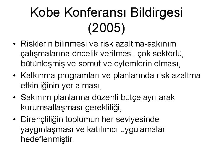 Kobe Konferansı Bildirgesi (2005) • Risklerin bilinmesi ve risk azaltma-sakınım çalışmalarına öncelik verilmesi, çok