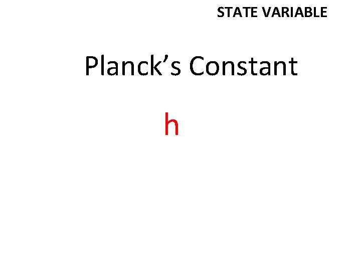 STATE VARIABLE Planck’s Constant h 