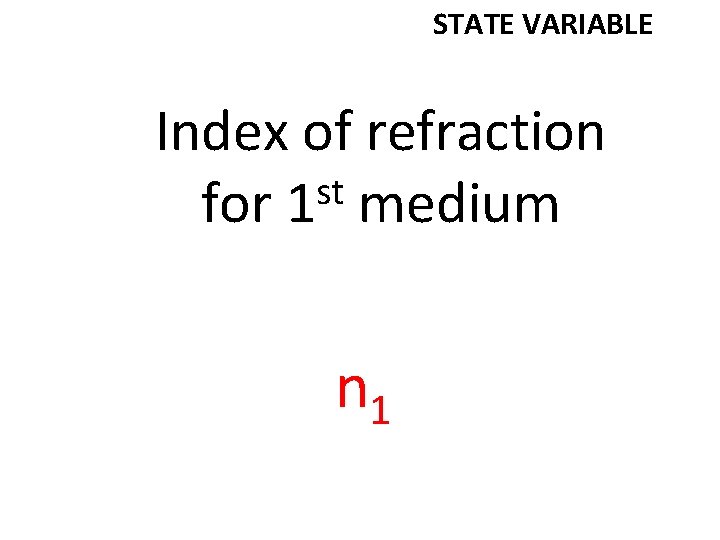 STATE VARIABLE Index of refraction st for 1 medium n 1 
