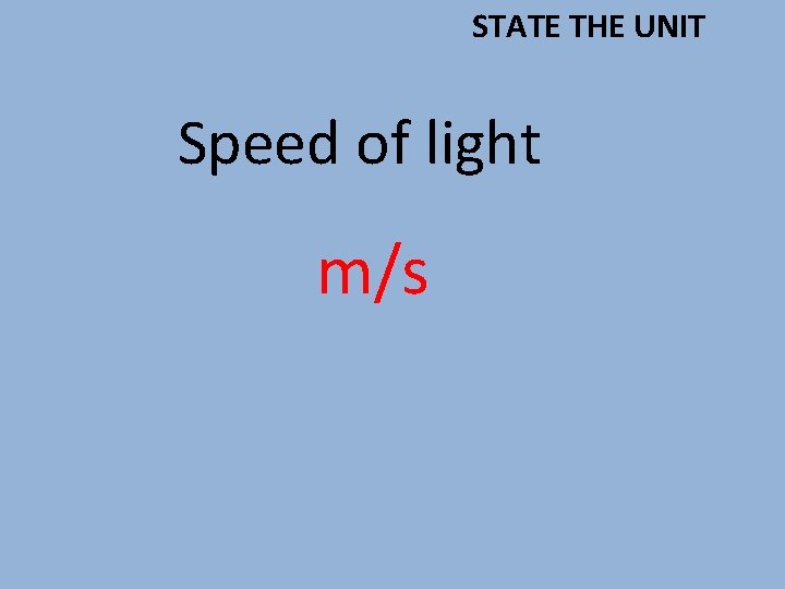 STATE THE UNIT Speed of light m/s 