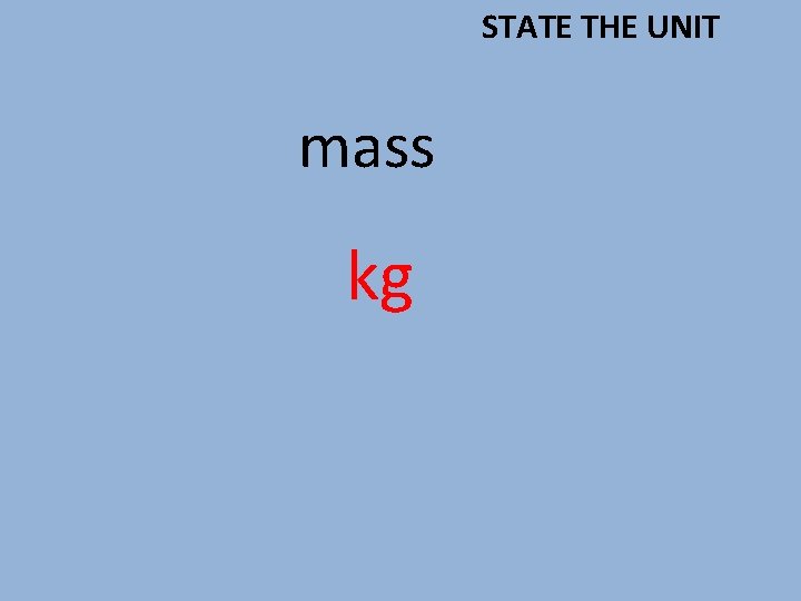 STATE THE UNIT mass kg 