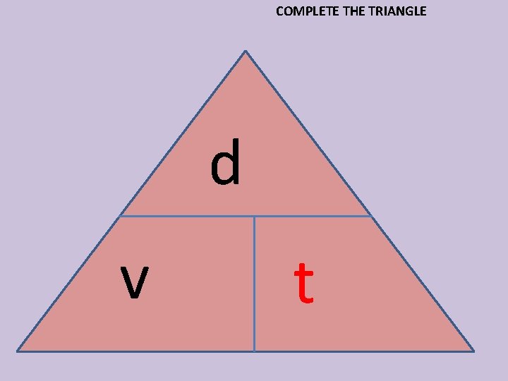 COMPLETE THE TRIANGLE d v t 