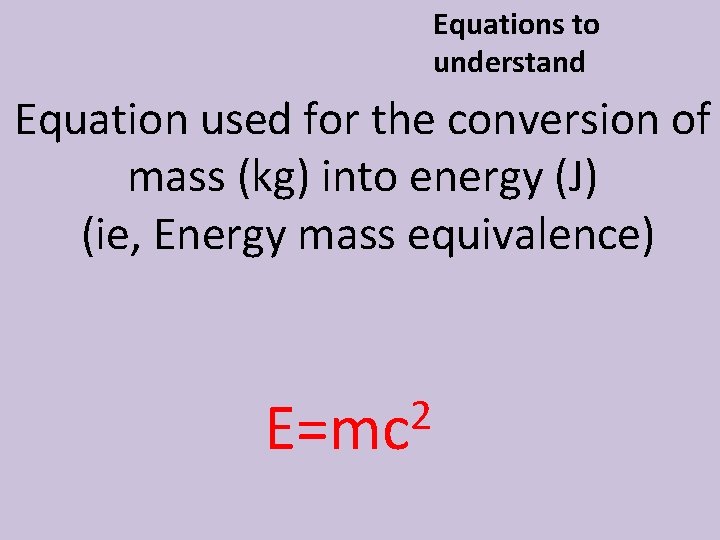 Equations to understand Equation used for the conversion of mass (kg) into energy (J)
