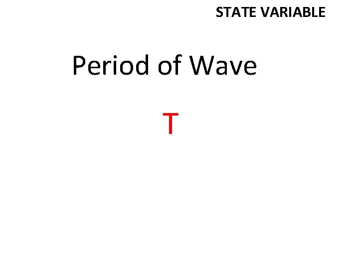 STATE VARIABLE Period of Wave T 