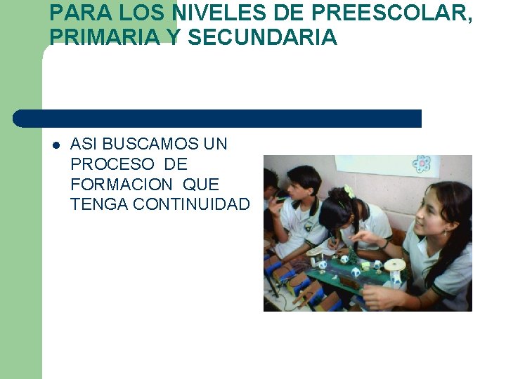 PARA LOS NIVELES DE PREESCOLAR, PRIMARIA Y SECUNDARIA l ASI BUSCAMOS UN PROCESO DE