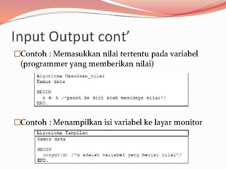 Input Output cont’ �Contoh : Memasukkan nilai tertentu pada variabel (programmer yang memberikan nilai) Input Output cont’ �Contoh : Memasukkan nilai tertentu pada variabel (programmer yang memberikan nilai)