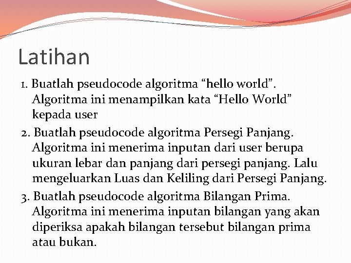 Latihan 1. Buatlah pseudocode algoritma “hello world”. Algoritma ini menampilkan kata “Hello World” kepada