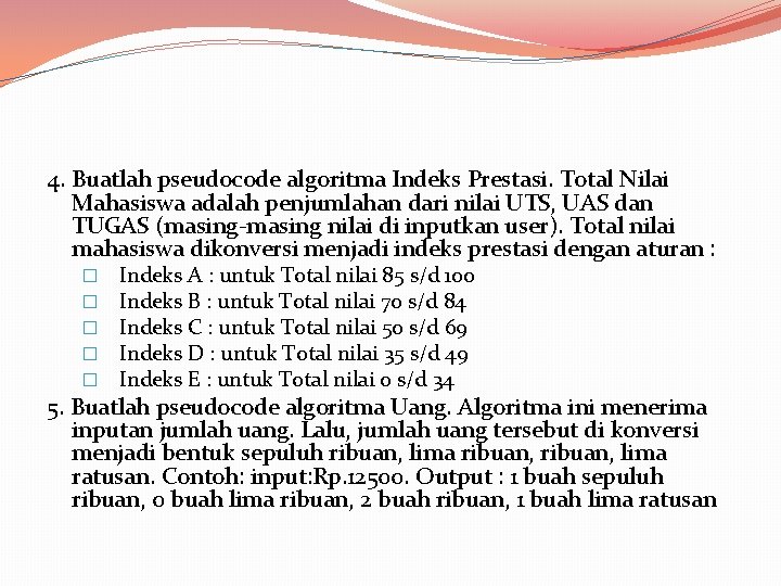4. Buatlah pseudocode algoritma Indeks Prestasi. Total Nilai Mahasiswa adalah penjumlahan dari nilai UTS, 4. Buatlah pseudocode algoritma Indeks Prestasi. Total Nilai Mahasiswa adalah penjumlahan dari nilai UTS,