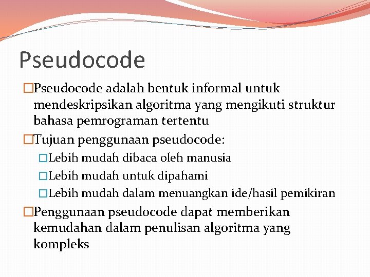Pseudocode �Pseudocode adalah bentuk informal untuk mendeskripsikan algoritma yang mengikuti struktur bahasa pemrograman tertentu