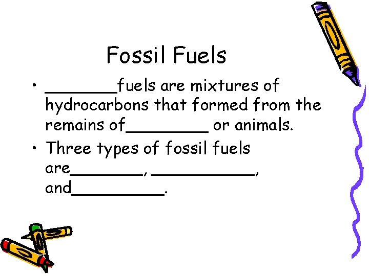 Fossil Fuels • _______fuels are mixtures of hydrocarbons that formed from the remains of____