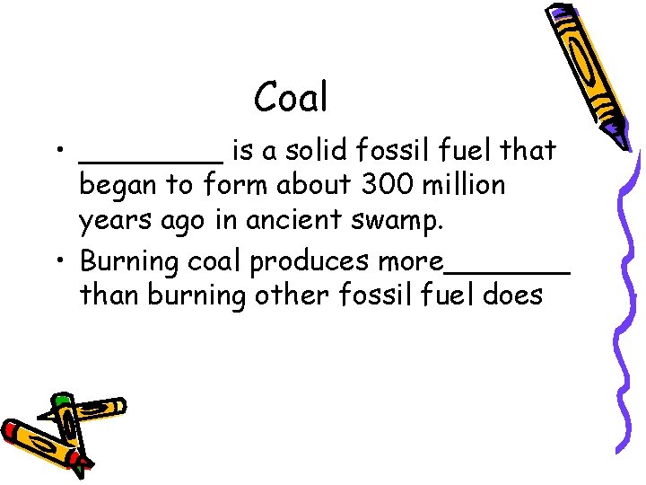 Coal • ____ is a solid fossil fuel that began to form about 300