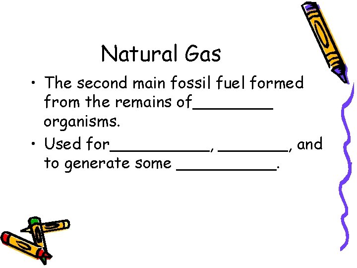 Natural Gas • The second main fossil fuel formed from the remains of____ organisms.