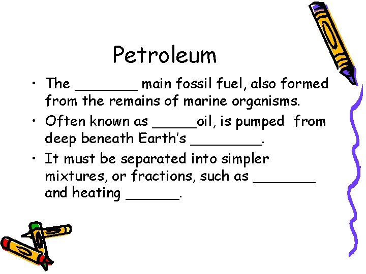 Petroleum • The _______ main fossil fuel, also formed from the remains of marine