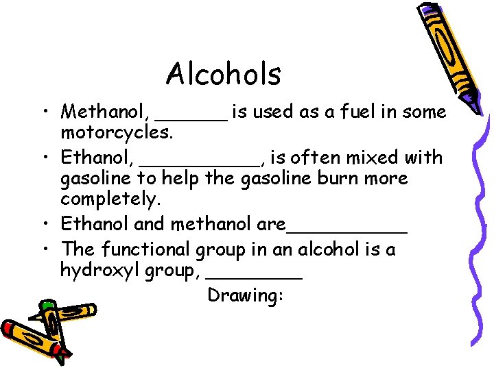 Alcohols • Methanol, ______ is used as a fuel in some motorcycles. • Ethanol,