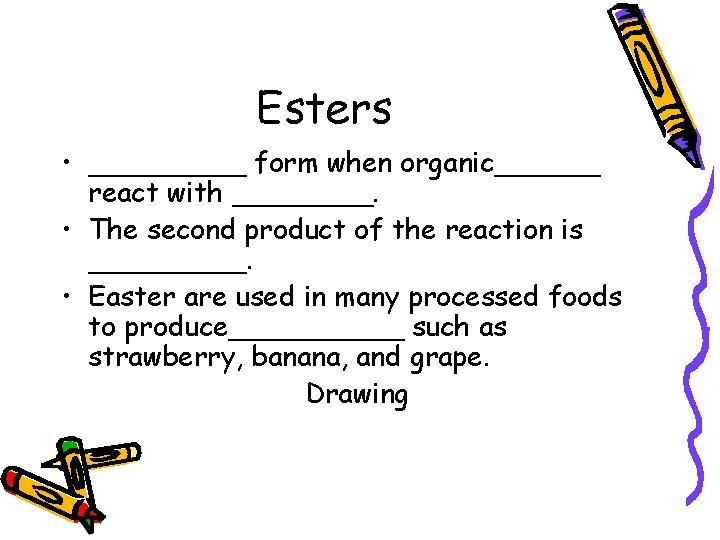 Esters • _____ form when organic______ react with ____. • The second product of