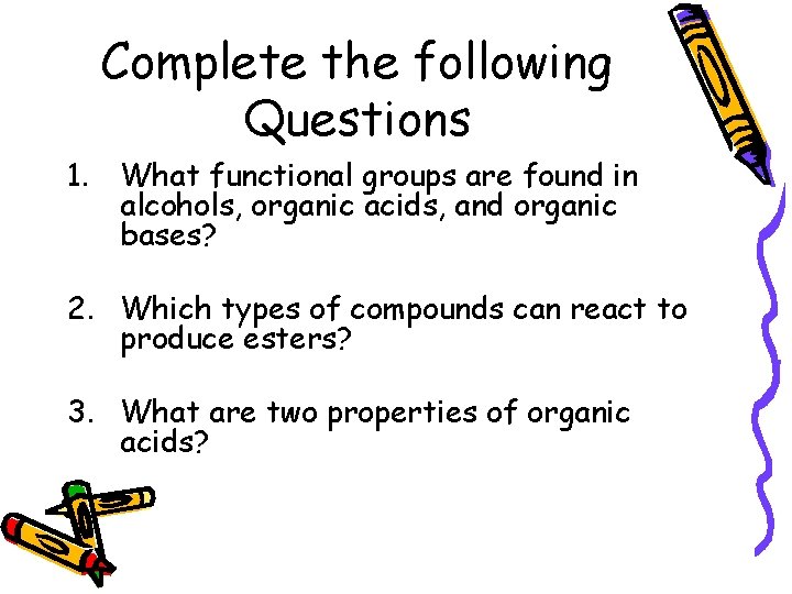 Complete the following Questions 1. What functional groups are found in alcohols, organic acids,