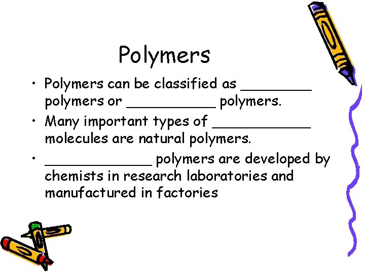 Polymers • Polymers can be classified as ____ polymers or _____ polymers. • Many