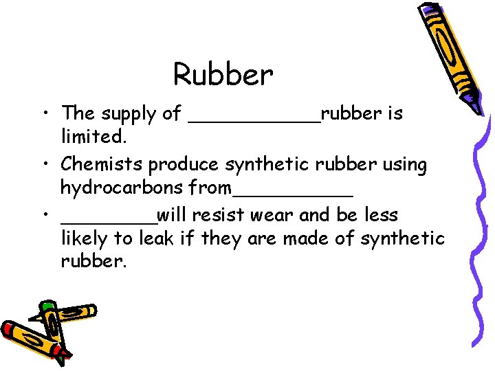 Rubber • The supply of ______rubber is limited. • Chemists produce synthetic rubber using