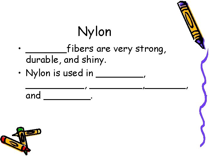 Nylon • _______fibers are very strong, durable, and shiny. • Nylon is used in