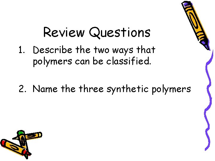 Review Questions 1. Describe the two ways that polymers can be classified. 2. Name