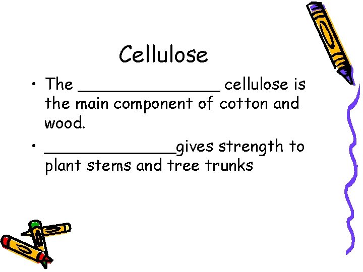 Cellulose • The _______ cellulose is the main component of cotton and wood. •
