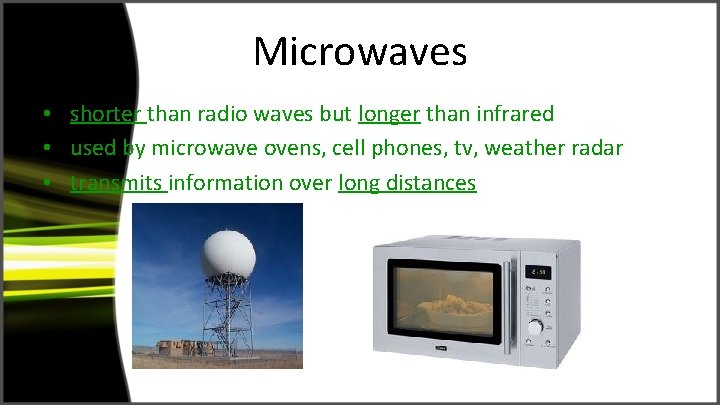 Microwaves • shorter than radio waves but longer than infrared • used by microwave