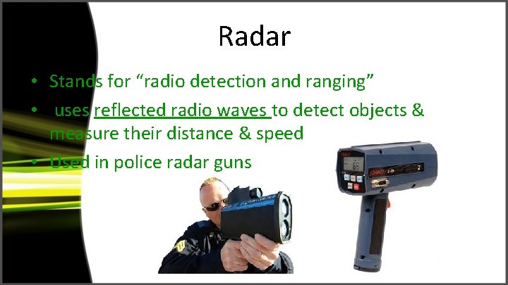 Radar • Stands for “radio detection and ranging” • uses reflected radio waves to