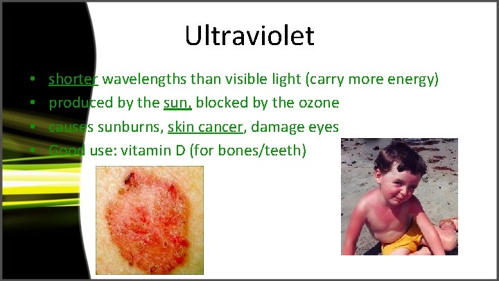 Ultraviolet • • shorter wavelengths than visible light (carry more energy) produced by the