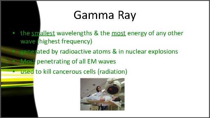 Gamma Ray • the smallest wavelengths & the most energy of any other wave