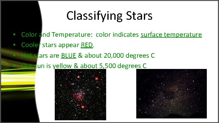 Classifying Stars • • Color and Temperature: color indicates surface temperature Cooler stars appear