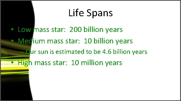 Life Spans • Low mass star: 200 billion years • Medium mass star: 10