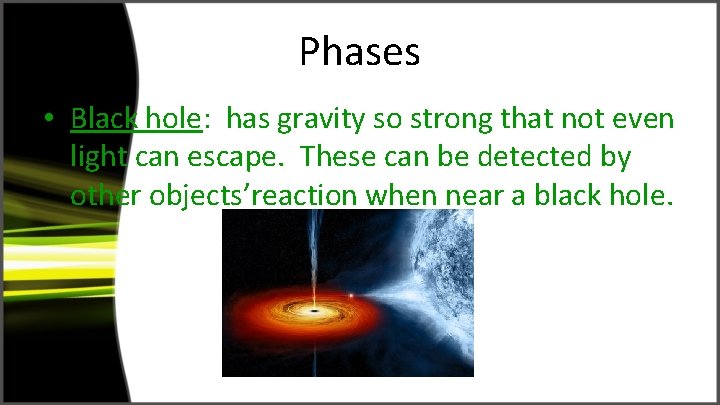 Phases • Black hole: has gravity so strong that not even light can escape.