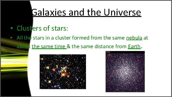 Galaxies and the Universe • Clusters of stars: • All the stars in a