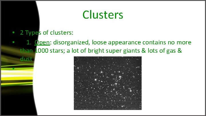 Clusters • 2 Types of clusters: • 1. Open: disorganized, loose appearance contains no
