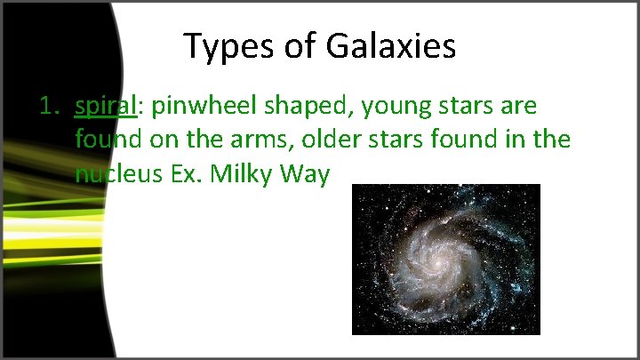 Types of Galaxies 1. spiral: pinwheel shaped, young stars are found on the arms,