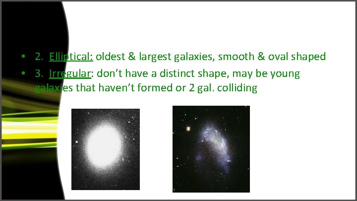  • 2. Elliptical: oldest & largest galaxies, smooth & oval shaped • 3.