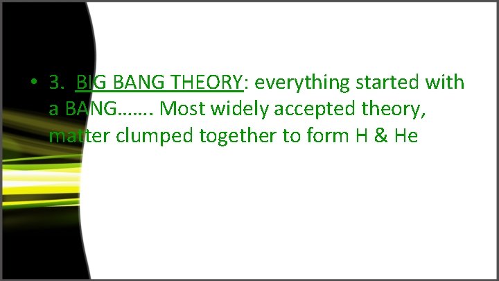  • 3. BIG BANG THEORY: everything started with a BANG……. Most widely accepted