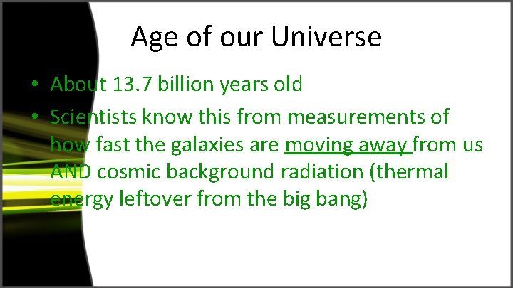 Age of our Universe • About 13. 7 billion years old • Scientists know