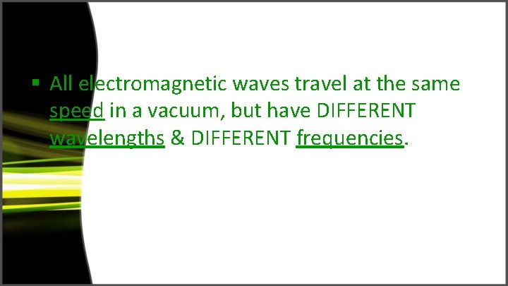 § All electromagnetic waves travel at the same speed in a vacuum, but have