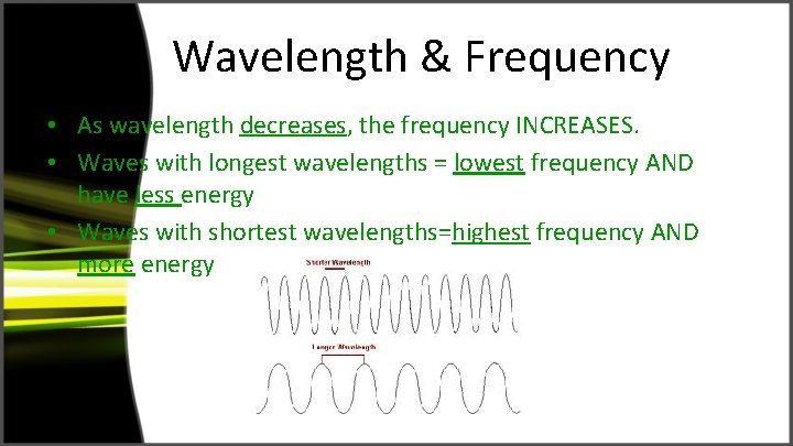  • Wavelength & Frequency • As wavelength decreases, the frequency INCREASES. • Waves